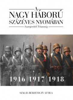 Szalay-Berzeviczy Attila - A nagy hbor szzves nyomban: Szarajevtl Trianonig - 2. ktet