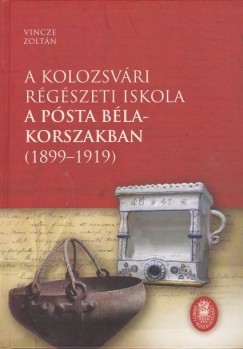 Vincze Zoltn - A kolozsvri rgszeti iskola a Psta Bla-korszakban (1899-1919)