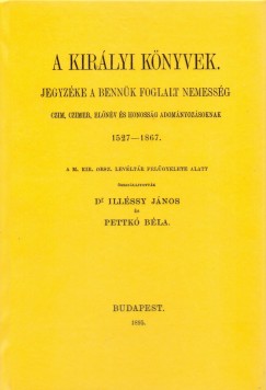 Dr. Illssy Jnos  (sszell.) - Pettk Bla  (sszell.) - A kirlyi knyvek jegyzke a bennk foglalt nemessg czim, czimer, elnv s honossg adomnyozsoknak, 1527-1867