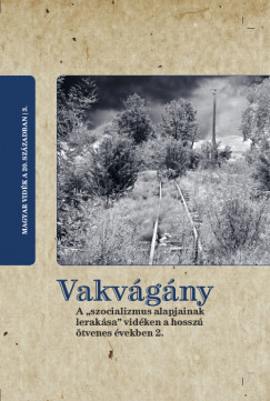 Horvth Gergely Krisztin  (Szerk.) - Vakvgny - A "szocializmus alapjainak leraksa" vidken a hossz tvenes vekben 2.