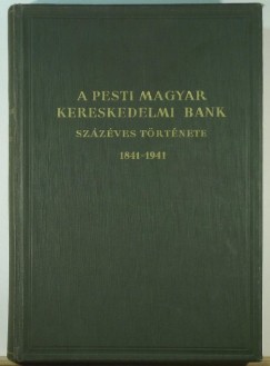 A Pesti Magyar Kereskedelmi Bank sz�z�ves t�rt�nete 1841-1941