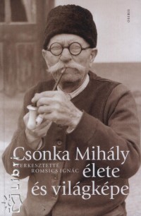 Romsics Ignc  (Szerk.) - Csonka Mihly lete s vilgkpe