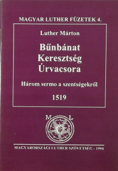 Luther Mrton - Bnbnat, keresztsg, rvacsora - Hrom sermo a szentsgekrl