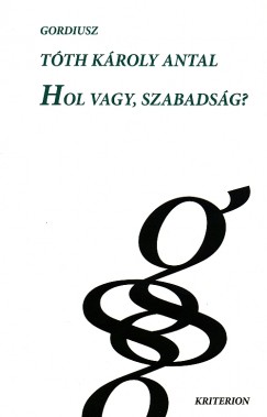 Tth Kroly Antal - Hol vagy, szabadsg?