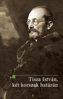 Ifj. Bertnyi Ivn  (Szerk.) - Tisza Istvn, kt korszak hatrn