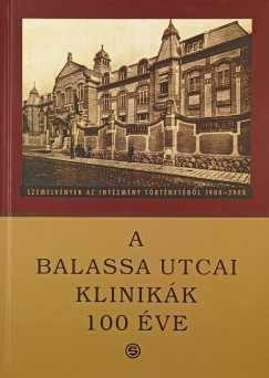 Bitter István (Szerk.) - Huszár Ilona (Szerk.) - Szirmai Imre (Szerk.) - A Balassa utcai klinikák 100 éve