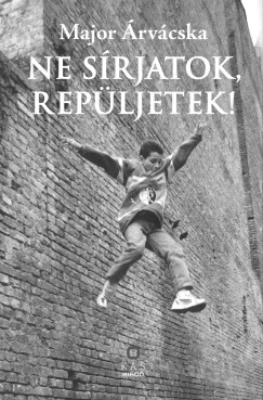 Major Árvácska - Ne sírjatok, repüljetek!