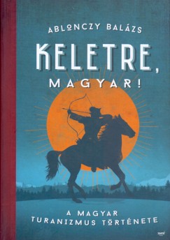 Ablonczy Balzs - Keletre, magyar!