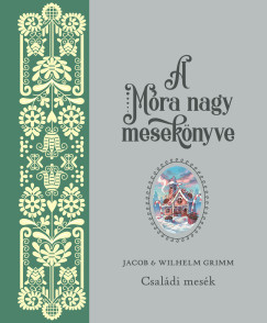 Carl Wilhelm Grimm - Jacob Grimm - A Móra nagy mesekönyve 2.