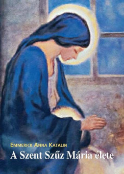 Emmerick Anna Katalin - A Szent Szz Mria lete