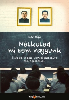 Suki Kim - Nlkled mi sem vagyunk - let az szak-koreai diktatra elit egyetemn