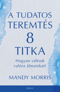 Mandy Morris - A tudatos teremts 8 titka