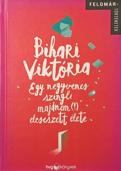 Bihari Vikt�ria - Egy negyvenes szingli majdnem (!) elcseszett �lete