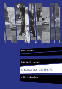 Bnkuti Gbor - A romniai jezsuitk a 20. szzadban