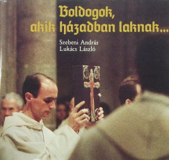 Lukács László - Szebeni András - Boldogok, akik házadban laknak......
