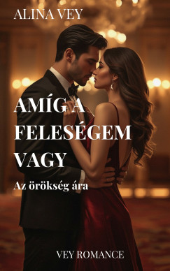 Alina Vey - Amíg a feleségem vagy - Az örökség ára
