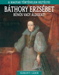 Vrkonyi Gbor - Bthory Erzsbet - bns vagy ldozat?