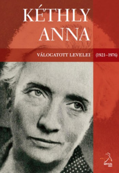 Strassenreiter Erzsbet  (szerk.) - Kthly Anna vlogatott levelei, 1921-1976