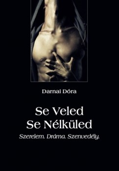 Darnai Dra - Se Veled Se Nlkled - Szerelem. Drma. Szenvedly.