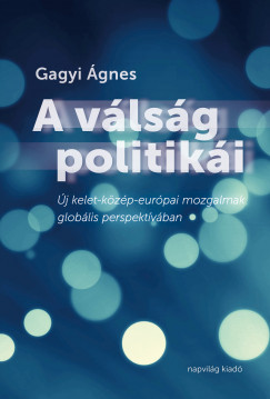 Gagyi Ágnes - A válság politikái. Új kelet-közép-európai mozgalmak globális perspektívában