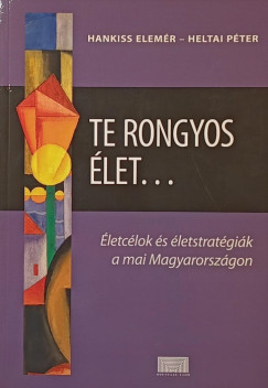 Hankiss Elemér (Szerk.) - Heltai Péter (Szerk.) - Te rongyos élet...
