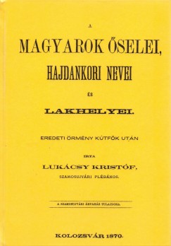 Lukcsy Kristf - A magyarok selei, hajdankori nevei s lakhelyei eredeti rmny ktfk utn II. ktet