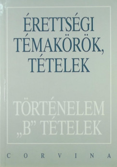 Kulcsr Edit  (Szerk.) - rettsgi tmakrk, ttelek - Trtnelem "B" ttelek