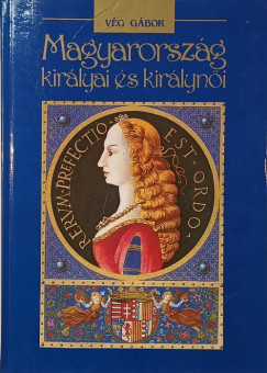 Vég Gábor - Magyarország királyai és királynői