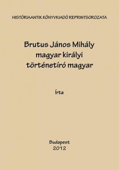 Nagy Ivn - Toldy Ferenc - Brutus Jnos Mihly magyar kirlyi trtnetr magyar historija 1490-1552 I-III.