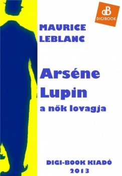 Maurice Leblanc - Arsne Lupin, a nk lovagja