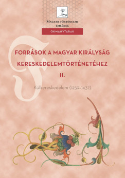 Weisz Boglrka  (szerk.) - Forrsok a Magyar Kirlysg kereskedelemtrtnethez II. Klkereskedelem (12591437)