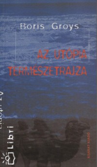 Boris Groys - Az utpia termszetrajza