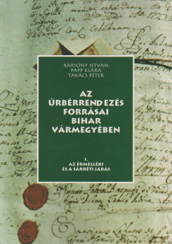 B�rsony Istv�n  (Szerk.) - Papp Kl�ra  (Szerk.) - Tak�cs P�ter  (Szerk.) - Az �rb�rrendez�s forr�sai Bihar v�rmegy�ben I.