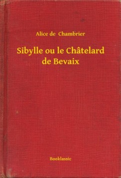 Alice De Chambrier - Sibylle ou le Ch�telard de Bevaix