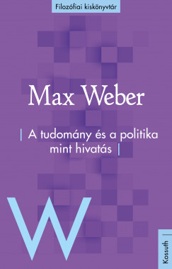 Max Weber - A tudomny s a politika mint hivats