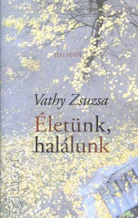 Vathy Zsuzsa - Életünk, halálunk