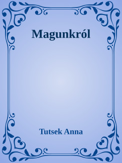 Tutsek Anna - Magunkról