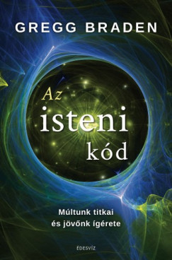Gregg Braden - Az Isteni kód - Múltunk titkai és jövőnk ígérete