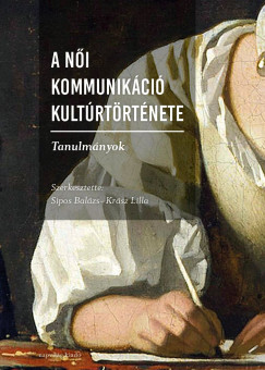 Krsz Lilla  (Szerk.) - Sipos Balzs  (Szerk.) - A ni kommunikci kultrtrtnete