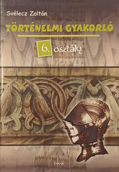 Svélecz Zoltán - Történelmi gyakorló 6. osztály