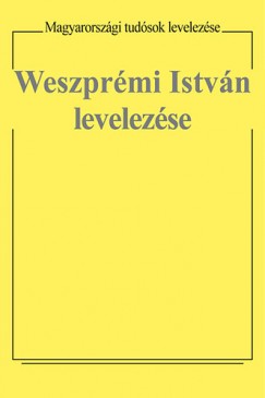 Szelestei N. Lszl  (Szerk.) - Weszprmi Istvn levelezse - Magyarorszgi tudsok levelezse