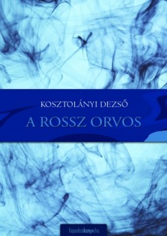 Kosztolnyi Dezs - A rossz orvos