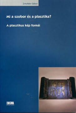 Zrinyifalvi Gbor - Mi a szobor s a plasztika? - A plasztikus kp formi