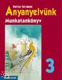 Ketler Istvnn - Anyanyelvnk - Munkatanknyv 3 o.