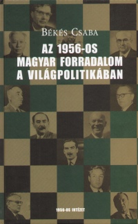 Bks Csaba - Az 1956-os magyar forradalom a vilgpolitikban