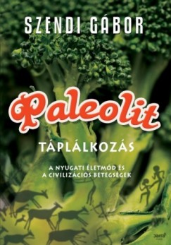 Szendi Gbor - Paleolit tpllkozs - A nyugati letmd s a civilizcis betegsgek