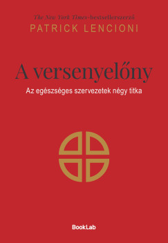 Patrick Lencioni - A versenyelőny: Az egészséges szervezetek négy titka