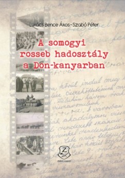 Szab Pter Lukcs Bence kos - A somogyi rosseb hadosztly a Don-kanyarban - Hadiokmnyok, harctri naplk, tbori levelezlapok, visszaemlkezsek s sajthradsok a magyar kirlyi 10. honvd knny hadosztly trtnethez 1942 - 1943