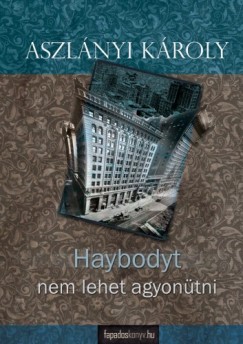 Aszlnyi Kroly - Haybodyt nem lehet agyontni