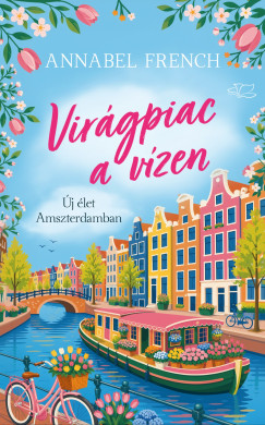 Annabel French - Virágpiac a vízen - Új élet Amszetrdamban